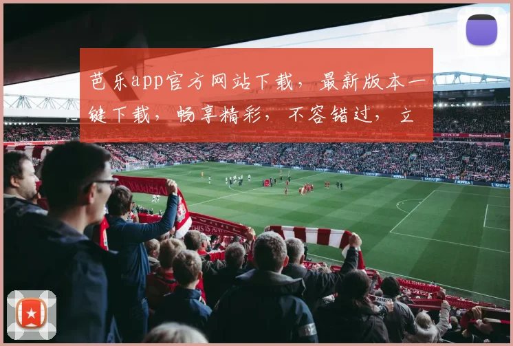 芭乐app官方网站下载，最新版本一键下载，畅享精彩，不容错过，立即体验